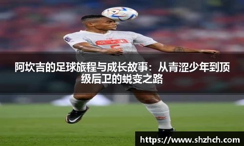 阿坎吉的足球旅程与成长故事：从青涩少年到顶级后卫的蜕变之路