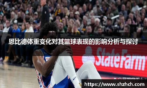 恩比德体重变化对其篮球表现的影响分析与探讨