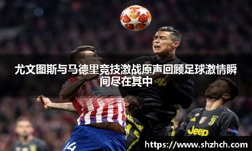 尤文图斯与马德里竞技激战原声回顾足球激情瞬间尽在其中