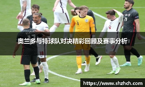 奥兰多与特球队对决精彩回顾及赛事分析