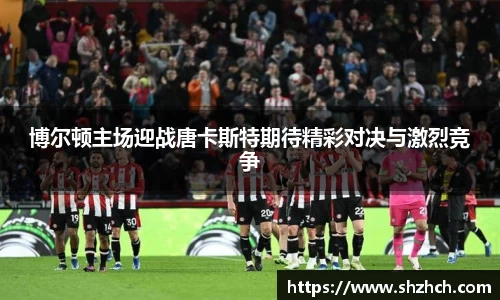 博尔顿主场迎战唐卡斯特期待精彩对决与激烈竞争